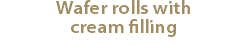 Wafer rolls with cream filling