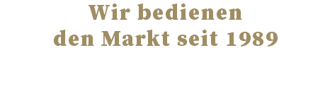 Wir bedienen den Markt seit 1989 