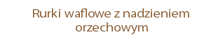 Rurki waflowe z nadzieniem orzechowym